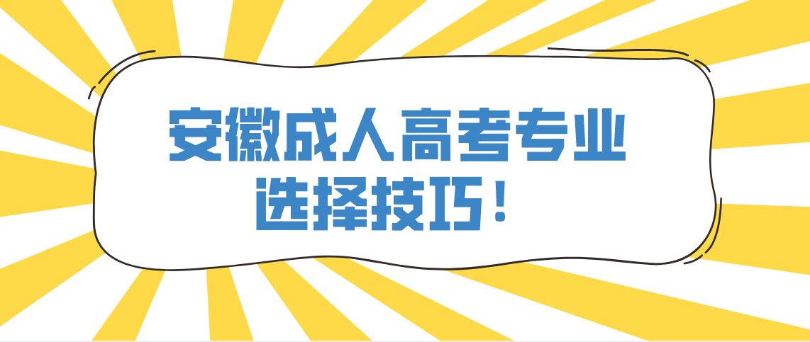 安徽成人高考专业选择技巧!