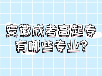 安徽成人高考高起专专业有哪些？