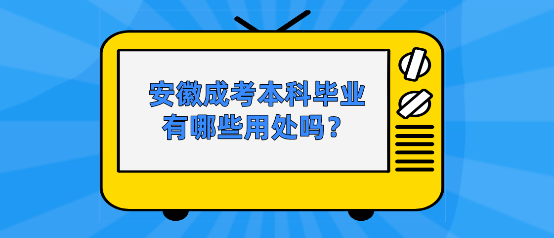 安徽成考本科毕业有哪些用处吗?