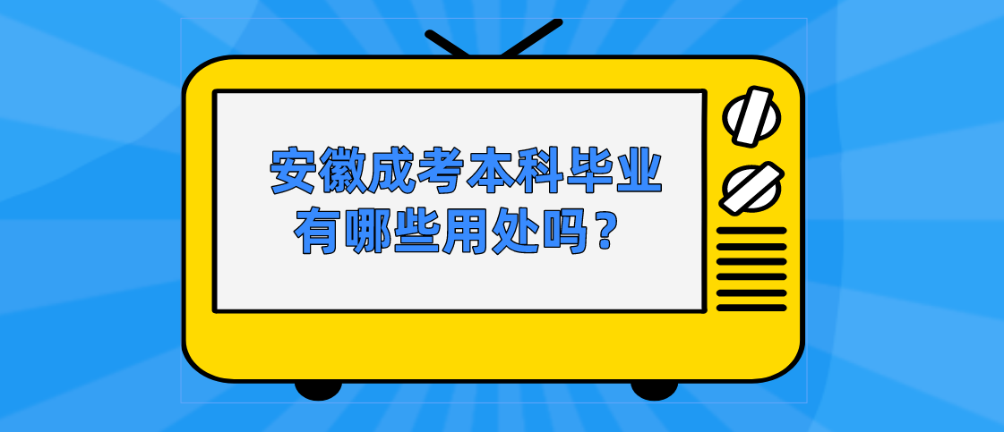 安徽成考本科毕业有哪些用处吗？